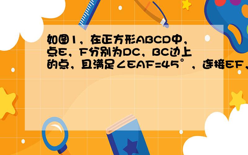 如图1，在正方形ABCD中，点E，F分别为DC，BC边上的点，且满足∠EAF=45°，连接EF，求证：DE+BF=EF．