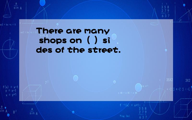 There are many shops on（ ）sides of the street.