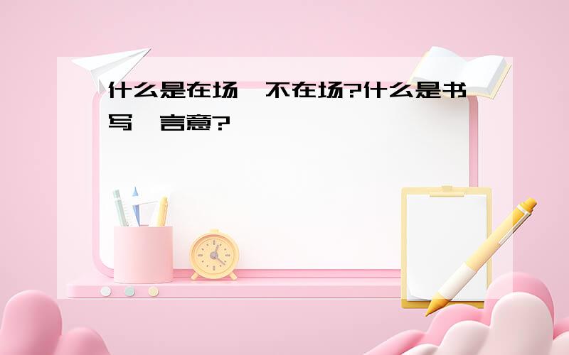 什么是在场、不在场?什么是书写、言意?