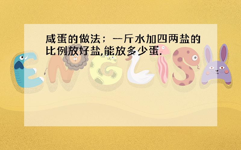 咸蛋的做法；一斤水加四两盐的比例放好盐,能放多少蛋.