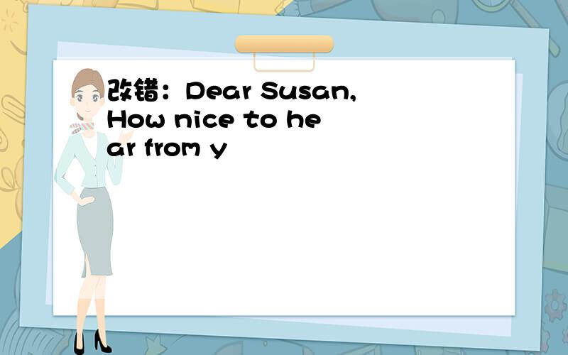 改错：Dear Susan,How nice to hear from y