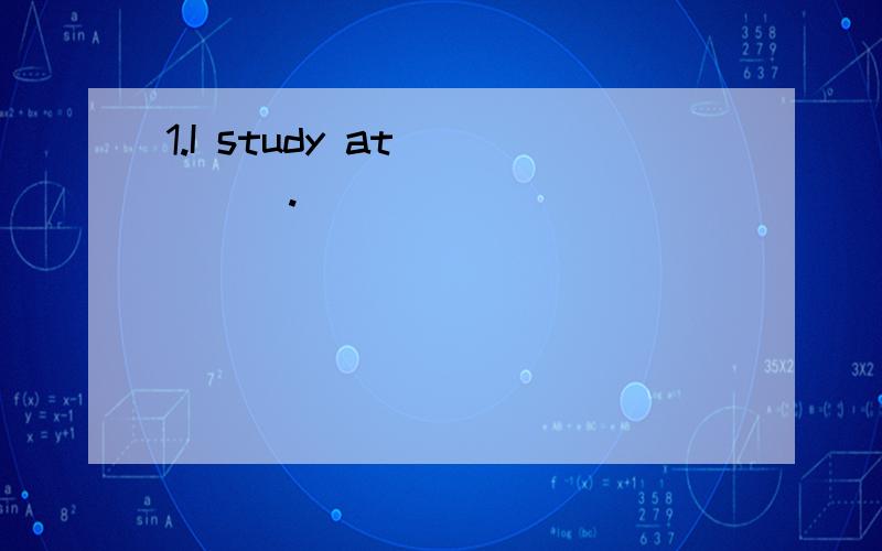 1.I study at_____.