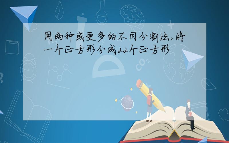 用两种或更多的不同分割法,将一个正方形分成22个正方形