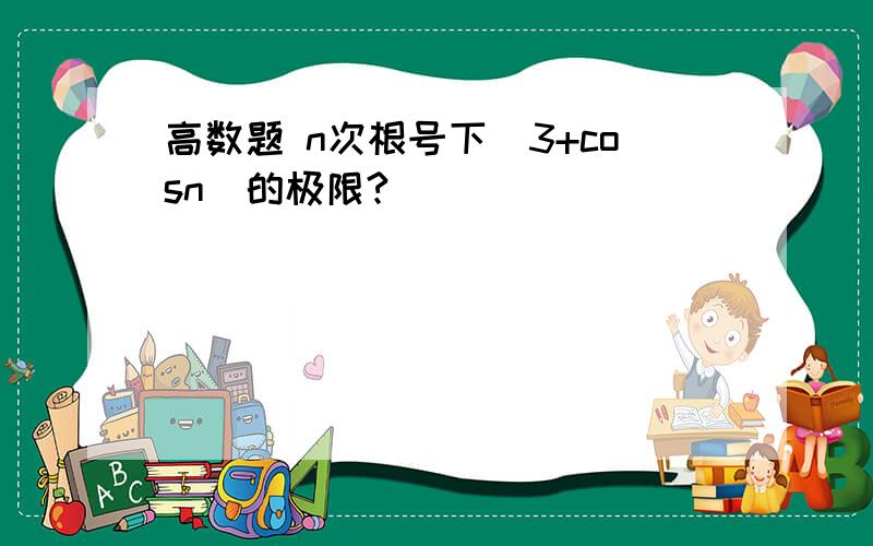 高数题 n次根号下（3+cosn）的极限?