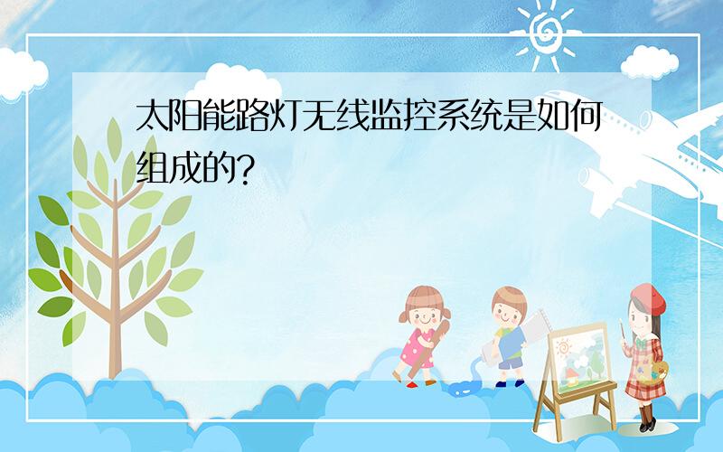 太阳能路灯无线监控系统是如何组成的?