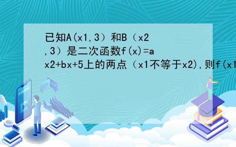 已知A(x1,3）和B（x2,3）是二次函数f(x)=ax2+bx+5上的两点（x1不等于x2),则f(x1+x2)=?