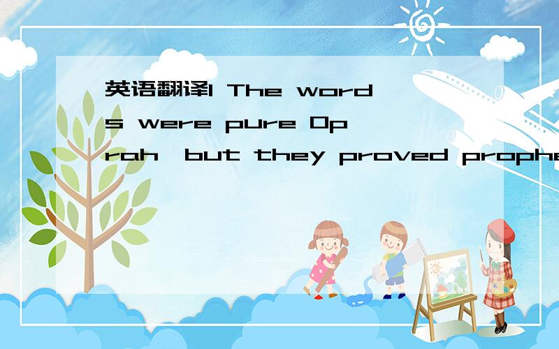 英语翻译1 The words were pure Oprah,but they proved prophetic.2