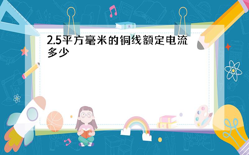 2.5平方毫米的铜线额定电流多少