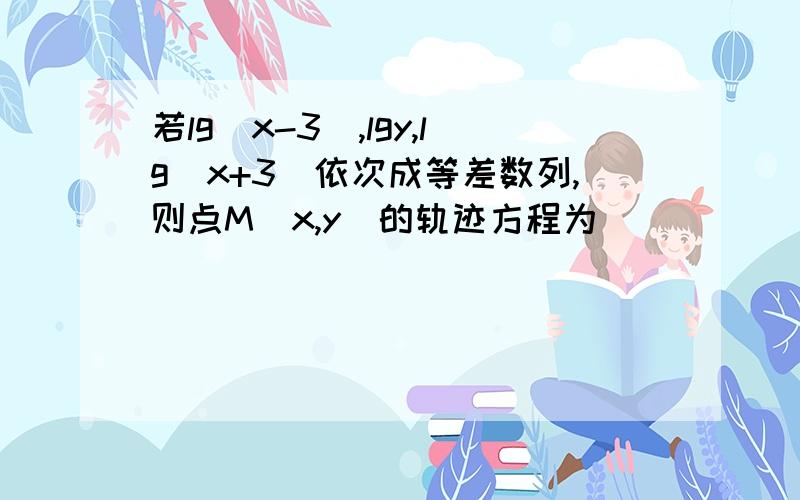 若lg（x-3）,lgy,lg（x+3）依次成等差数列,则点M（x,y）的轨迹方程为