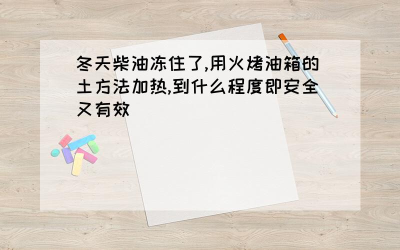 冬天柴油冻住了,用火烤油箱的土方法加热,到什么程度即安全又有效