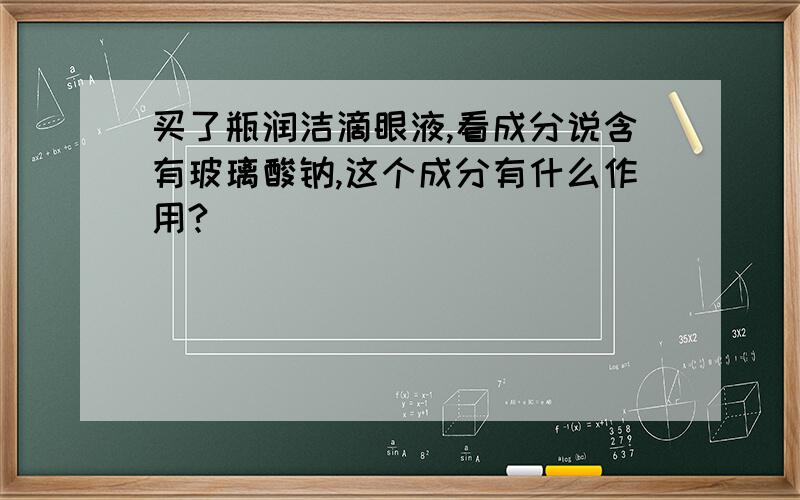 买了瓶润洁滴眼液,看成分说含有玻璃酸钠,这个成分有什么作用?