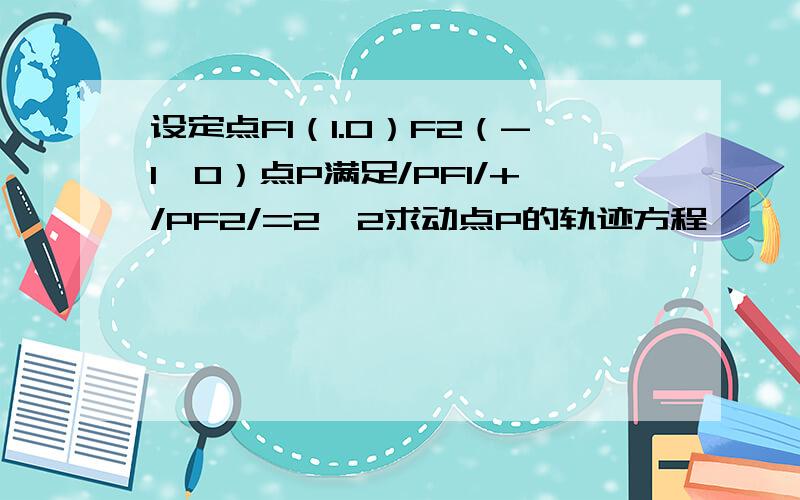 设定点F1（1.0）F2（-1,0）点P满足/PF1/+/PF2/=2√2求动点P的轨迹方程