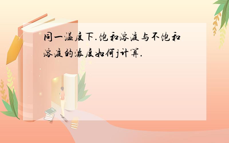 同一温度下.饱和溶液与不饱和溶液的浓度如何j计算.