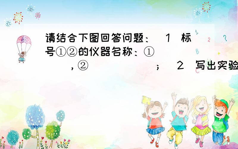 请结合下图回答问题：（1）标号①②的仪器名称：①______，②______；（2）写出实验室利用装置A制取氧气的化学方