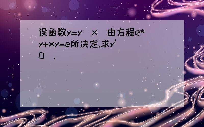 设函数y=y（x）由方程e*y+xy=e所决定,求y'（0）.