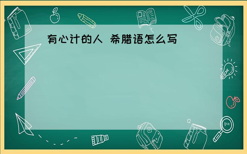 有心计的人 希腊语怎么写