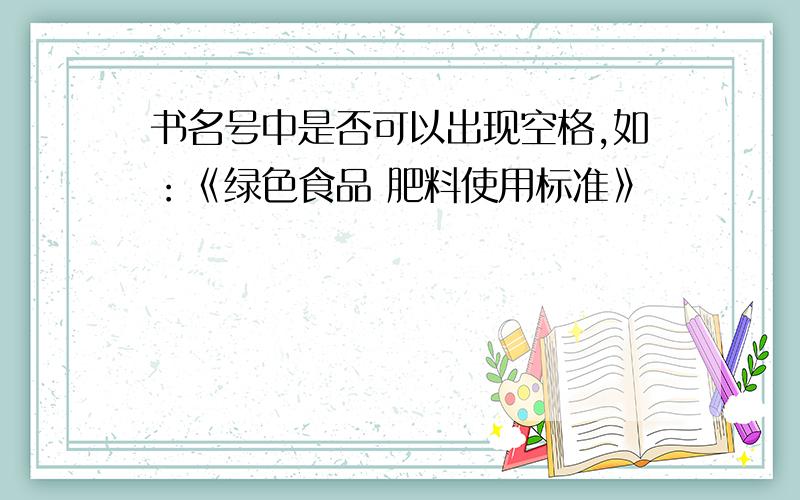 书名号中是否可以出现空格,如：《绿色食品 肥料使用标准》