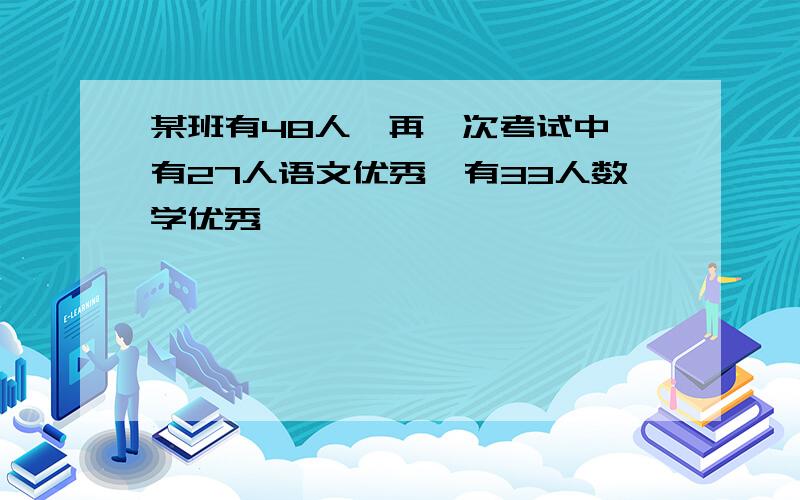 某班有48人,再一次考试中,有27人语文优秀,有33人数学优秀,