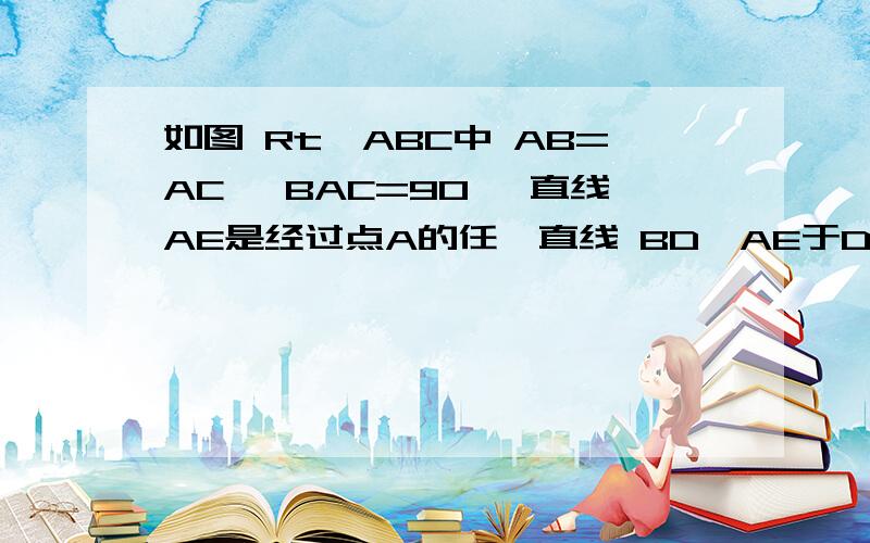 如图 Rt△ABC中 AB=AC ∠BAC=90° 直线AE是经过点A的任一直线 BD⊥AE于D CE⊥AE于E 若BD