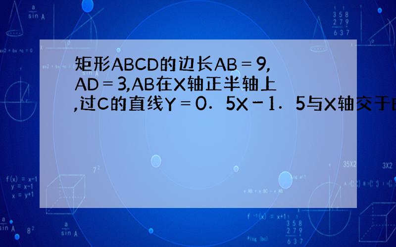 矩形ABCD的边长AB＝9,AD＝3,AB在X轴正半轴上,过C的直线Y＝0．5X－1．5与X轴交于E,求四边形AECD的