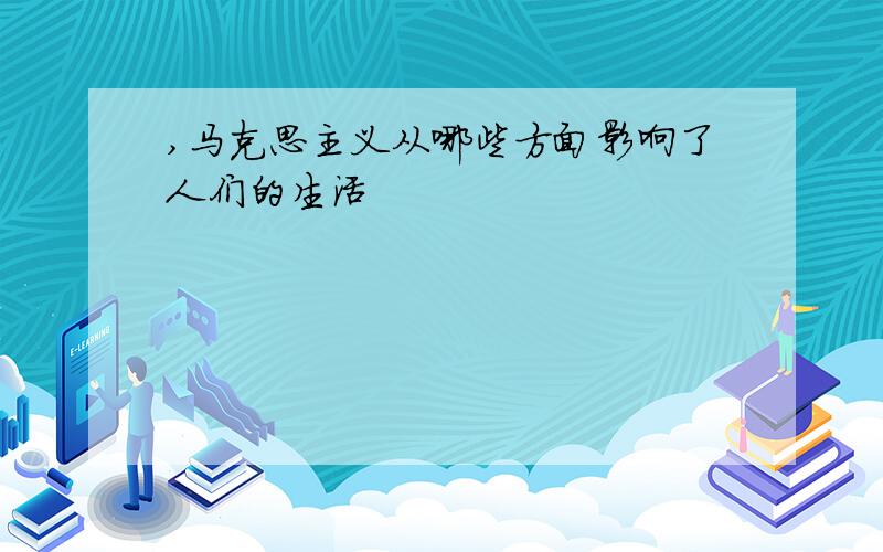 ,马克思主义从哪些方面影响了人们的生活