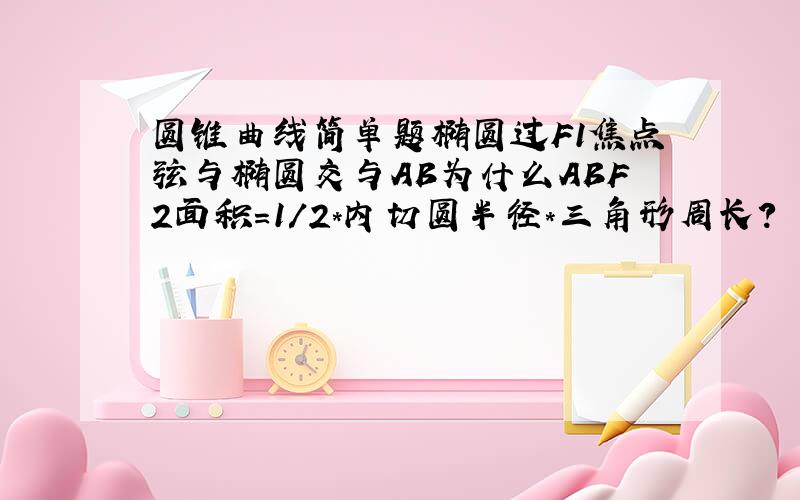 圆锥曲线简单题椭圆过F1焦点弦与椭圆交与AB为什么ABF2面积=1/2*内切圆半径*三角形周长?