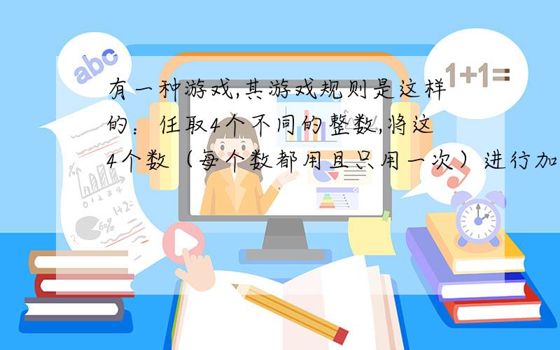 有一种游戏,其游戏规则是这样的：任取4个不同的整数,将这4个数（每个数都用且只用一次）进行加减乘除四则运算,使其结果等于