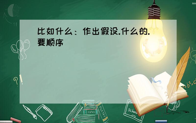 比如什么：作出假设.什么的.要顺序