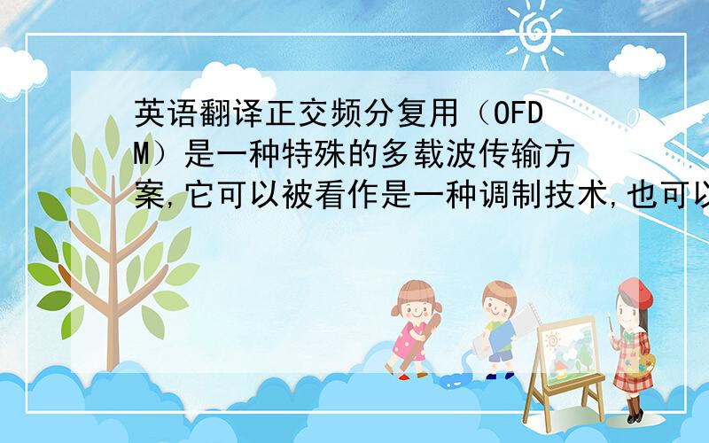 英语翻译正交频分复用（OFDM）是一种特殊的多载波传输方案,它可以被看作是一种调制技术,也可以被看作一种复用技术.选择O