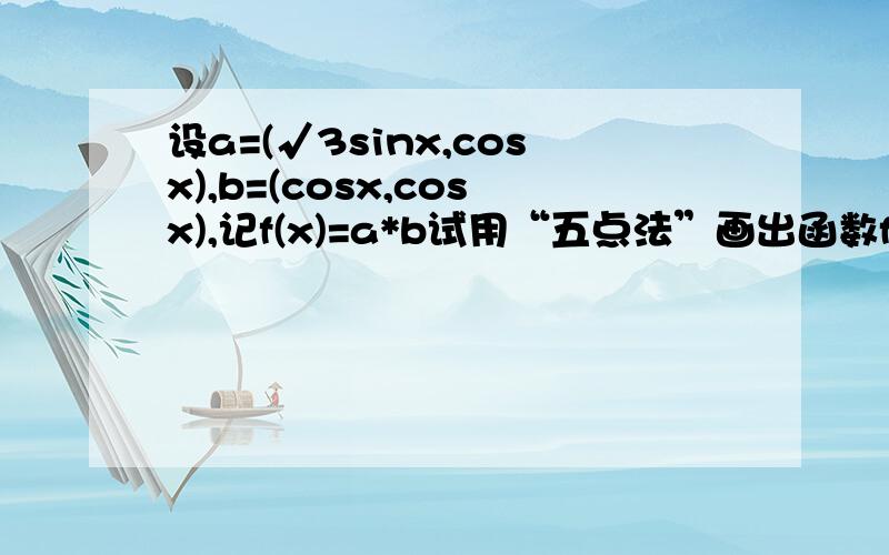 设a=(√3sinx,cosx),b=(cosx,cosx),记f(x)=a*b试用“五点法”画出函数f(x)在区间[-