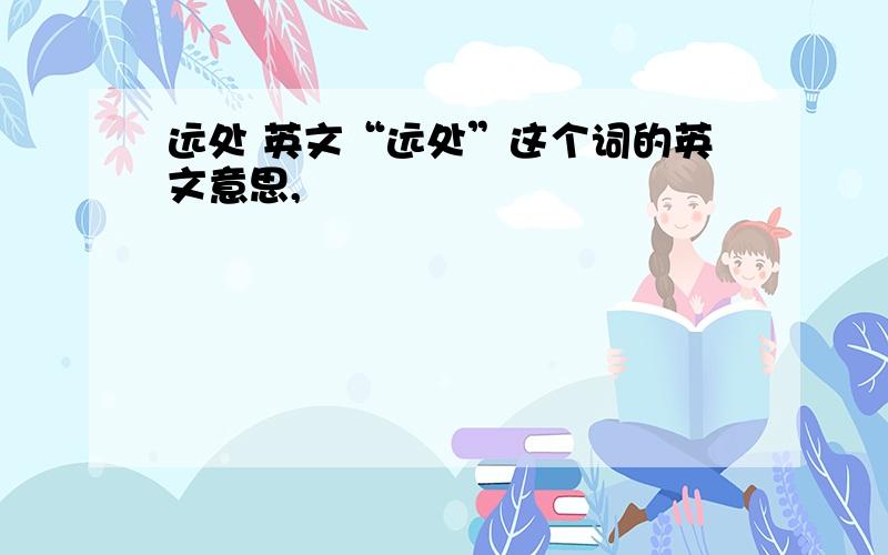 远处 英文“远处”这个词的英文意思,