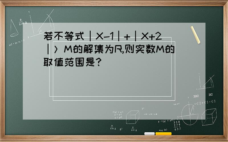 若不等式│X-1│+│X+2│＞M的解集为R,则实数M的取值范围是?