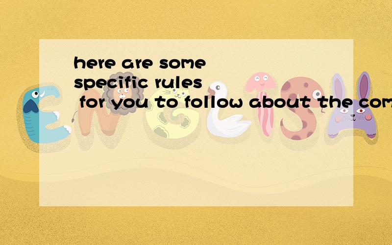 here are some specific rules for you to follow about the com