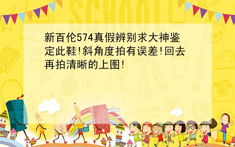 新百伦574真假辨别求大神鉴定此鞋!斜角度拍有误差!回去再拍清晰的上图!