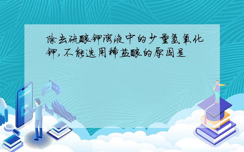 除去硫酸钾溶液中的少量氢氧化钾,不能选用稀盐酸的原因是