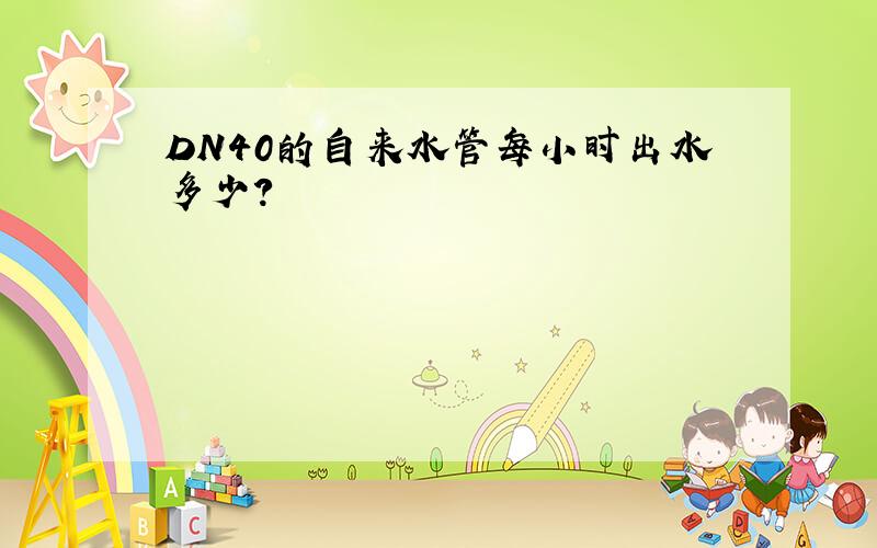 DN40的自来水管每小时出水多少?