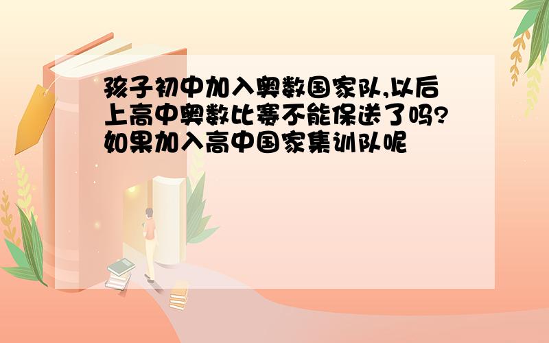 孩子初中加入奥数国家队,以后上高中奥数比赛不能保送了吗?如果加入高中国家集训队呢