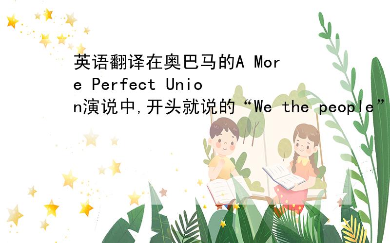 英语翻译在奥巴马的A More Perfect Union演说中,开头就说的“We the people”怎么翻译?