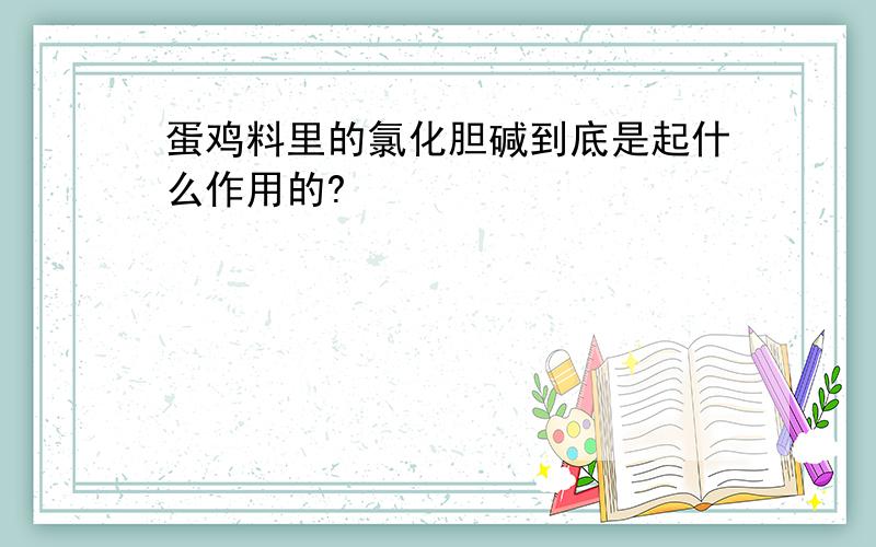 蛋鸡料里的氯化胆碱到底是起什么作用的?