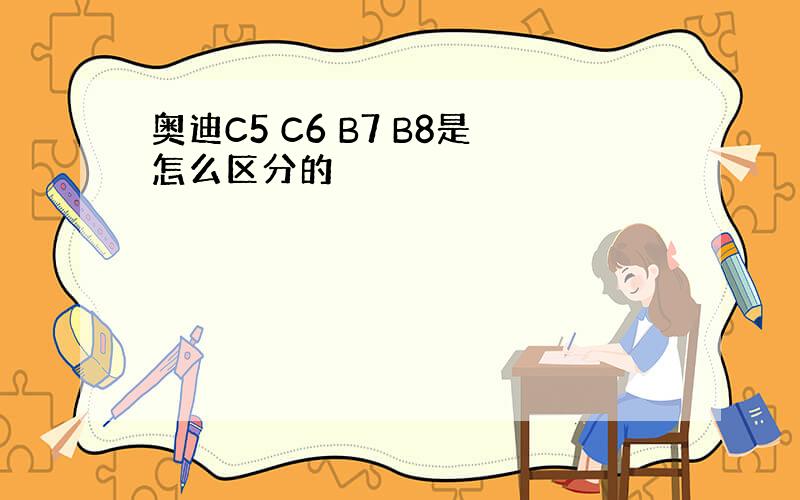 奥迪C5 C6 B7 B8是怎么区分的