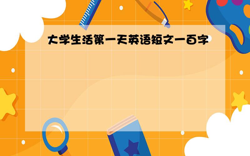 大学生活第一天英语短文一百字