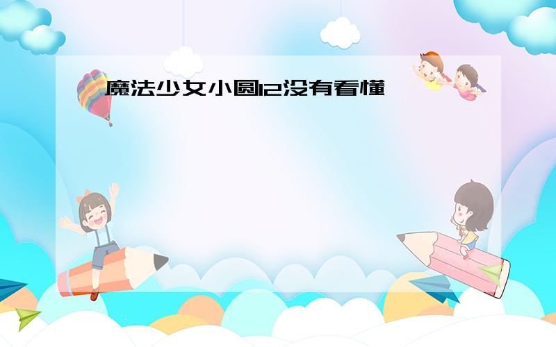 魔法少女小圆12没有看懂