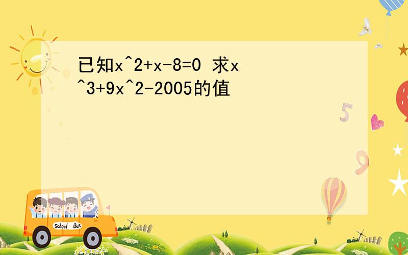 已知x^2+x-8=0 求x^3+9x^2-2005的值