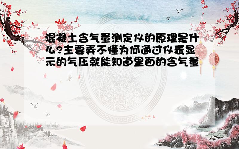 混凝土含气量测定仪的原理是什么?主要弄不懂为何通过仪表显示的气压就能知道里面的含气量