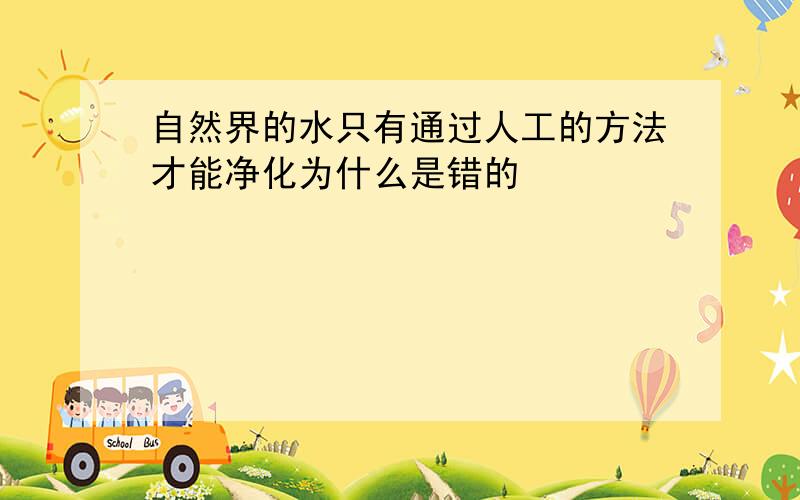 自然界的水只有通过人工的方法才能净化为什么是错的