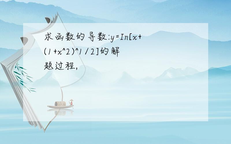 求函数的导数:y=In[x+(1+x^2)^1/2]的解题过程,