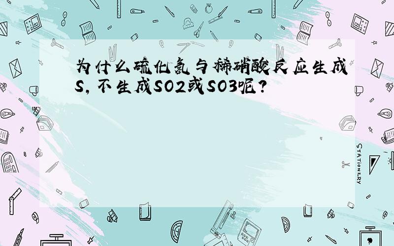 为什么硫化氢与稀硝酸反应生成S,不生成SO2或SO3呢?