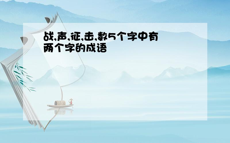 战,声,征,击,数5个字中有两个字的成语