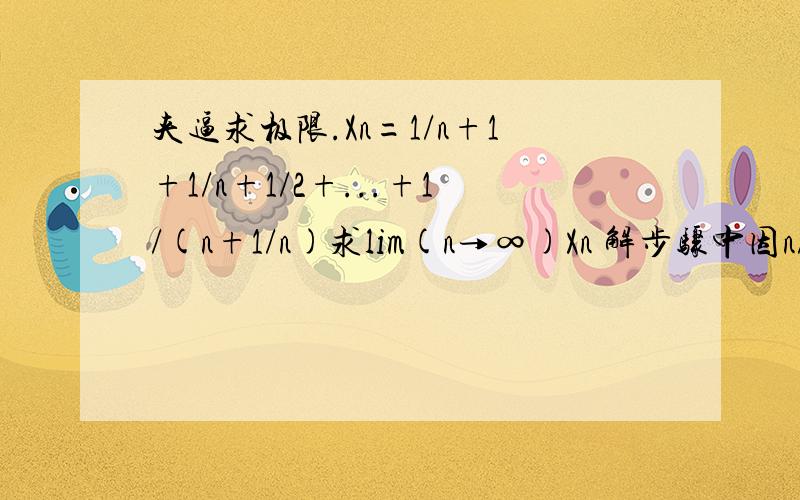 夹逼求极限.Xn=1/n+1+1/n+1/2+...+1/(n+1/n)求lim(n→∞)Xn 解步骤中因n/n+1