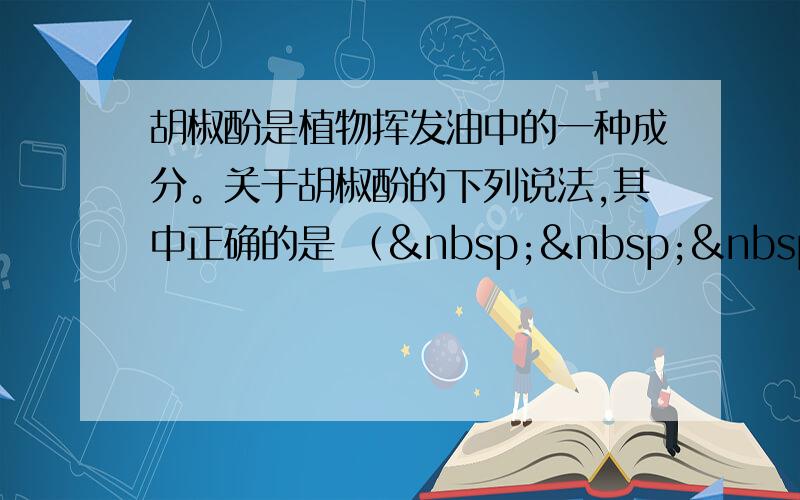 胡椒酚是植物挥发油中的一种成分。关于胡椒酚的下列说法,其中正确的是 （   ）